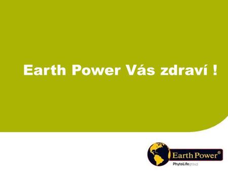 Earth Power Vás zdraví !. MiM Mise a vize Earth Power je moderní dynamicky se rozvíjejíci firmou s globálním dosahem. Všechny úkoly realizuje s neustálou.