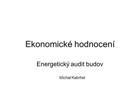 Ekonomické hodnocení Energetický audit budov Michal Kabrhel.