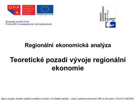 Regionální ekonomická analýza Teoretické pozadí vývoje regionální ekonomie Evropský sociální fond Praha & EU: Investujeme do vaší budoucnosti Název projektu: