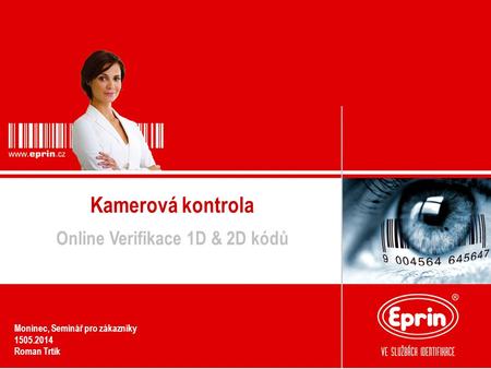 Kamerová kontrola Online Verifikace 1D & 2D kódů Monínec, Seminář pro zákazníky 1505.2014 Roman Trtík.