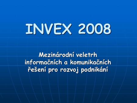 INVEX 2008 Mezinárodní veletrh informačních a komunikačních řešení pro rozvoj podnikání.