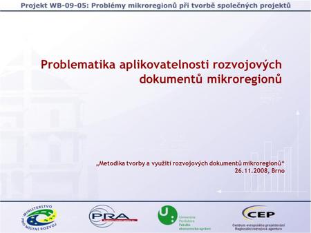 Problematika aplikovatelnosti rozvojových dokumentů mikroregionů „Metodika tvorby a využití rozvojových dokumentů mikroregionů“ 26.11.2008, Brno.