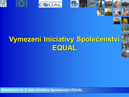 Konference ke II. kolu Iniciativy Společenství EQUAL Vymezení Iniciativy Společenství EQUAL.