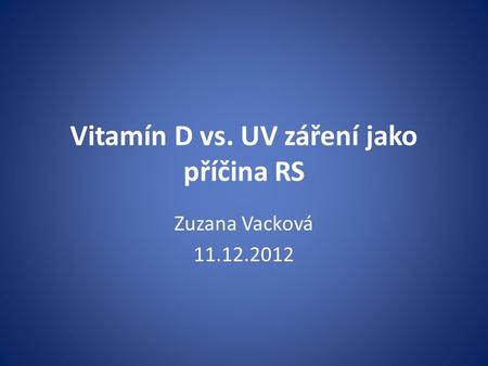 Vitamín D vs. UV záření jako příčina RS Zuzana Vacková 11.12.2012.