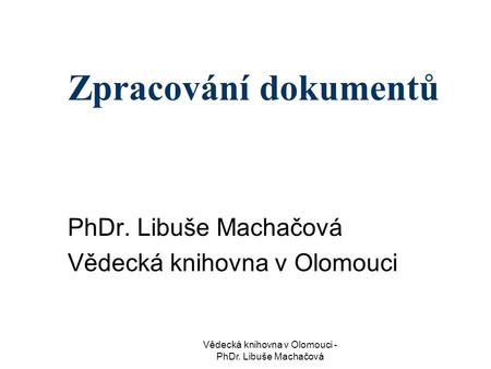 PhDr. Libuše Machačová Vědecká knihovna v Olomouci