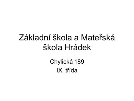 Základní škola a Mateřská škola Hrádek Chylická 189 IX. třída.