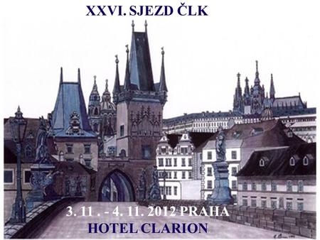 XXVI. SJEZD ČLK 3. 11. - 4. 11. 2012 PRAHA HOTEL CLARION.