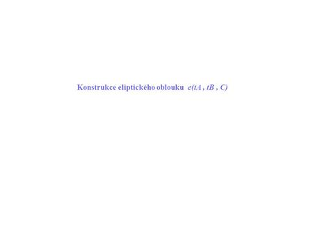 Konstrukce eliptického oblouku e(tA, tB, C). Příklad 2. Konstrukce eliptického oblouku e (t A, t B, C). A  3,4 B  1,2 C  5 F l  6 II I III a - tečna.