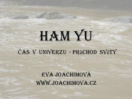 HAM YU Č AS V UNIVERZU - Pr ů chod sv ě ty Eva Joachimová www.joachimova.cz.