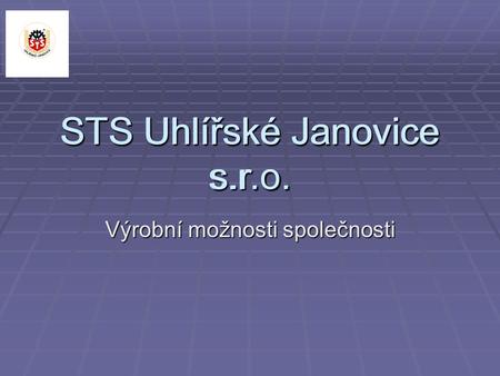 STS Uhlířské Janovice s.r.o. Výrobní možnosti společnosti STS Uhlířské Janovice s.r.o.