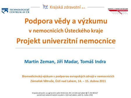 Martin Zeman, Jiří Madar, Tomáš Indra Podpora vědy a výzkumu v nemocnicích Ústeckého kraje Projekt univerzitní nemocnice Biomedicínský výzkum s podporou.