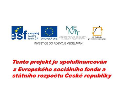 Tento projekt je spolufinancován z Evropského sociálního fondu a státního rozpočtu České republiky.