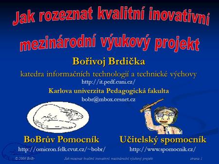 © 2006 BoBr Jak rozeznat kvalitní inovativní mezinárodní výukový projekt strana 1 BoBrův Pomocník  Učitelský spomocník.