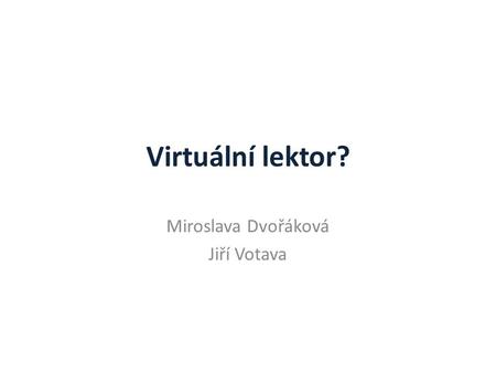 Virtuální lektor? Miroslava Dvořáková Jiří Votava.