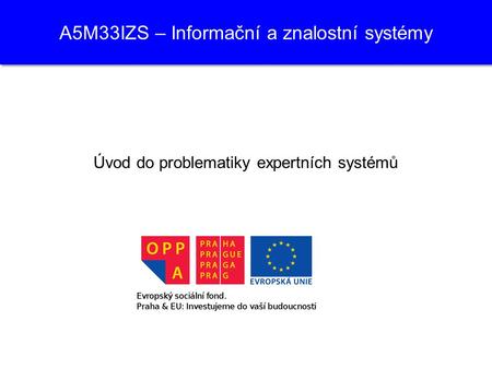 A5M33IZS – Informační a znalostní systémy Úvod do problematiky expertních systémů.