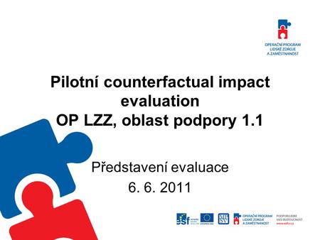 Pilotní counterfactual impact evaluation OP LZZ, oblast podpory 1.1 Představení evaluace 6. 6. 2011.
