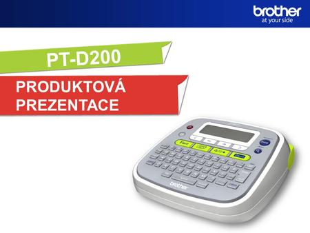 PT-D200 PRODUKTOVÁ PREZENTACE. PT-D200: úvod Produkt Tiskárna štítků PT-D200 Uvedení do prodeje Červenec 2012 Součástí dodávky TZe-231: 4 m startovací.