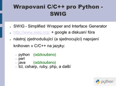 ● SWIG - Simplified Wrapper and Interface Generator ●  + google a diskusní fóra  ● nástroj zjednodušující (a sjednocující)