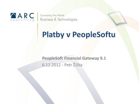 PeopleSoft Financial Gateway 9.1 6.12.2012 - Petr Žižka Platby v PeopleSoftu.