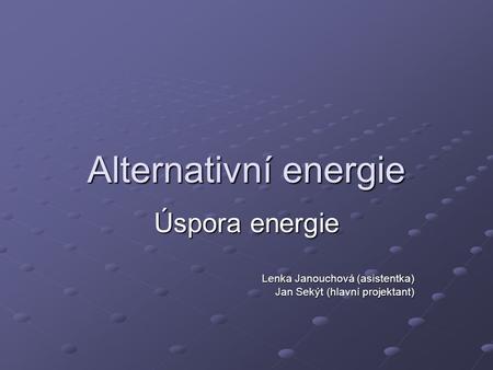 Alternativní energie Úspora energie Lenka Janouchová (asistentka)