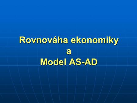 Rovnováha ekonomiky a Model AS-AD