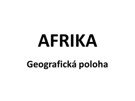 AFRIKA Geografická poloha.