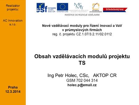 Nové vzdělávací moduly pro řízení inovací a VaV v průmyslových firmách reg. č. projektu CZ.1.07/3.2.11/02.0112 Obsah vzdělávacích modulů projektu TS Ing.