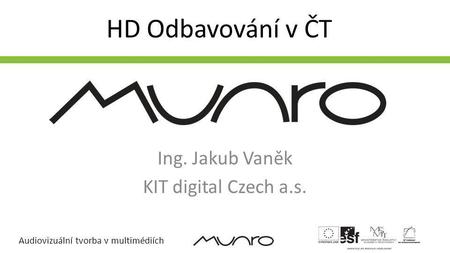 Audiovizuální tvorba v multimédiích HD Odbavování v ČT Ing. Jakub Vaněk KIT digital Czech a.s.
