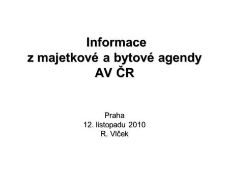 Informace z majetkové a bytové agendy AV ČR Praha 12. listopadu 2010 R