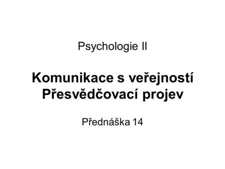 Psychologie II Komunikace s veřejností Přesvědčovací projev