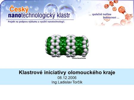 Klastrové iniciativy olomouckého kraje 08.12.2006 Ing.Ladislav Torčík.