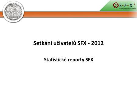 Setkání uživatelů SFX - 2012 Statistické reporty SFX.