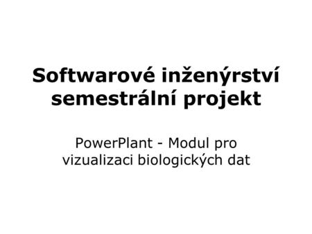 Softwarové inženýrství semestrální projekt PowerPlant - Modul pro vizualizaci biologických dat.