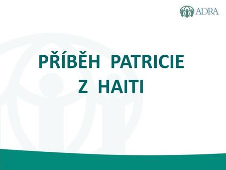 PŘÍBĚH PATRICIE Z HAITI. Tak tohle je Patricia… HAITI se nachází v západní části velkého ostrova na západní polokouli Oblast, kde bydlí Patricia.