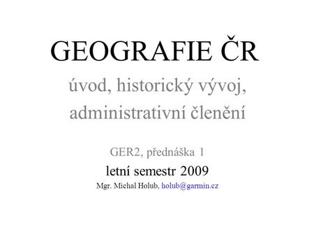 GEOGRAFIE ČR úvod, historický vývoj, administrativní členění