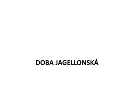DOBA JAGELLONSKÁ.
