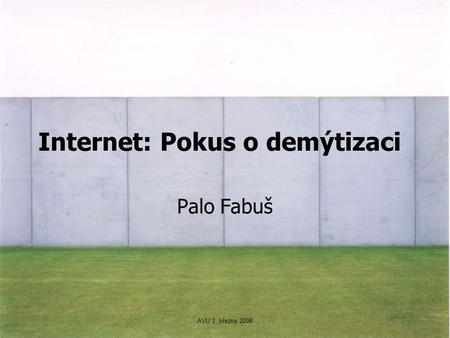 AVU 3. března 2008 Internet: Pokus o demýtizaci Palo Fabuš.