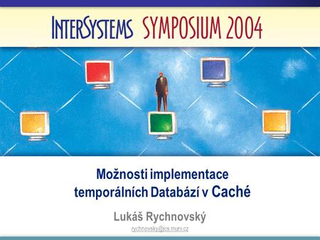 Možnosti implementace temporálních Databází v Caché Lukáš Rychnovský