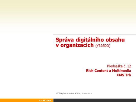 ET NETERA Správa digitálního obsahu v organizacích (Y39SDO) Přednáška č. 12 Rich Content a Multimedia CMS Trh Jiří Štěpán & Martin Kačer, 2009-2011.