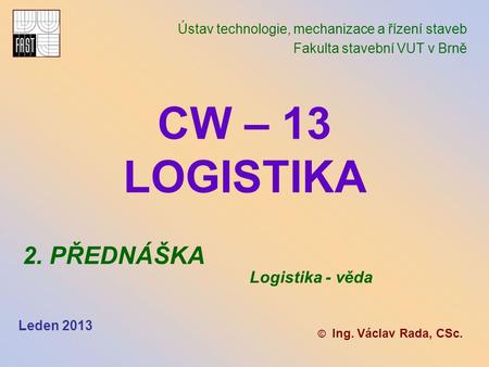 CW – 13 LOGISTIKA 2. PŘEDNÁŠKA Logistika - věda