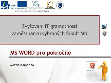 MS WORD pro pokročilé Zvyšování IT gramotnosti zaměstnanců vybraných fakult MU Martin Komenda.