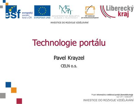 Projekt Informační a vzdělávací portál Libereckého kraje I CZ.1.07/1.1.00/08.0077 I Technologie portálu Pavel Krayzel CELN o.s.