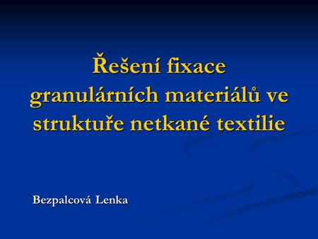Řešení fixace granulárních materiálů ve struktuře netkané textilie Bezpalcová Lenka.