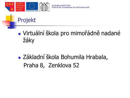 Projekt Virtuální škola pro mimořádně nadané žáky Základní škola Bohumila Hrabala, Praha 8, Zenklova 52 Evropský sociální fond Praha & EU: Investujeme.