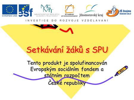 Setkávání žáků s SPU Setkávání žáků s SPU Tento produkt je spolufinancován Evropským sociálním fondem a státním rozpočtem České republiky.