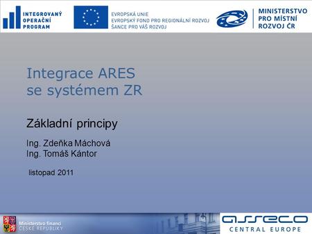 Základní principy Ing. Zdeňka Máchová Ing. Tomáš Kántor listopad 2011 Integrace ARES se systémem ZR.