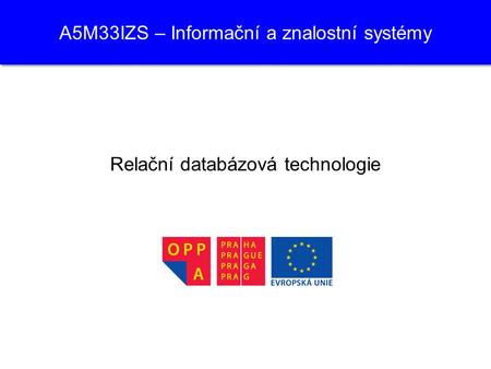 A5M33IZS – Informační a znalostní systémy Relační databázová technologie.