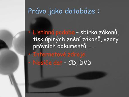 Právo jako databáze : Listinná podoba – sbírka zákonů, tisk úplných znění zákonů, vzory právních dokumentů, …. Internetové zdroje Nosiče dat – CD, DVD.