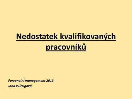Nedostatek kvalifikovaných pracovníků Personální management 2013 Jana Wirsigová.