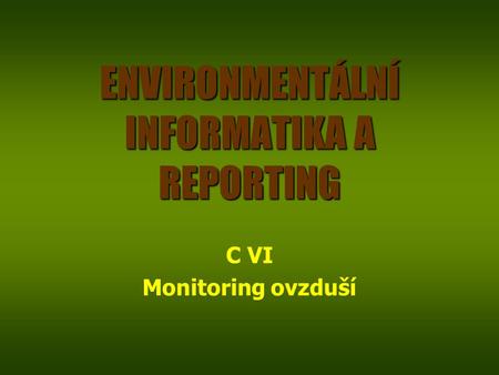 ENVIRONMENTÁLNÍ INFORMATIKA A REPORTING C VI Monitoring ovzduší.